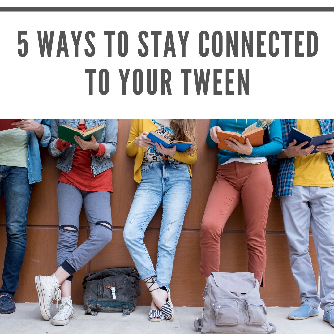 5 Ways to Stay Connected to Your Tween